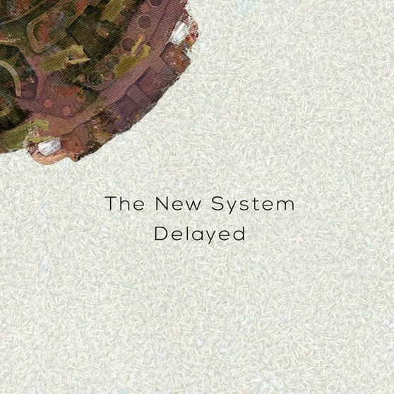 new system delayed